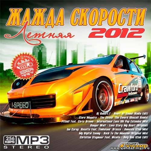 Летняя Жажда Скорости (2012) 01. Dj Robert.T - Heart Of Sound (Radio Edit) <br /> 02. Clare Maguire - The Shield The Sword (Dexcell Remix) <br /> 03. Pitbull Feat. Chris Brown - International Love (Uk Pop Extended Mix) <br /> 04. Danger Wolf - Love Story My Heart (Original) <br /> 05. Ian Carey Rosette Feat. Timbaland Brasco - Amnesia (Club Mix) <br /> 06. My Digital Enemy - Back To The Mansion (Original Mix) <br /> 07. Christian Staymaer Feat. Nicolle - Only One (Club Edit) <br /> 08. Far East Movement Feat. Rye Rye - Jello (R3hab Remix) <br /> 09. Nicola Fasano Feat. Lu Menezes - Canto Da Cidade (Original Mix) <br /> 10. Radio Killer - Don't Let The Music End (Paul Damixie Remix) <br /> 11. Guinevere - Crazy Crazy (Dj Kue Clean Extended Remix) <br /> 12. Savage Project Feat. Lana Light - I Can't Stop (Original Mix) <br /> 13. Kid Massive, Sam Obernik Jay Colin - Yawn (Extended Mix) <br /> 14. Groove Addiction Feat. Mc Y2k - Everyday Party (Original Mix) <br /> 15. Aboutblank Klc Feat. Dj Bo - Gansehaut (Im 7 Himmel) (Original Mix) <br /> 16. Alexandra Stan - Get Back (Asap) (Rudedog Rude Club Mix) <br /> 17. Mohombi - In Your Head (High Level Club Mix) <br /> 18. Emma Hewitt - Colours (Armin Van Buuren Radio Edit) <br /> 19. Chris Kaeser Feat. Redd Nose Maxc - Shes Playing On U <br /> 20. Gianni Vitale Feat. Reb - Freak It (Original Mix) <br /> 21. Mico C - Open Up Your Heart (Original French Radio Edit) <br /> 22. Matt Darey Feat. Leah - Hold Your Breath (Tom Lue Remix Radio Edit) <br /> 23. Daniel Moss Feat. Francy - I Need You (Daniel Moss Sax Radio Edit) <br /> 24. Bross Laurer Feat. Tasha Losan - Day By Day (Radio Edit) <br /> 25. David Guetta Feat. Usher Sophie - Without You (Remix) <br /> 26. Matvey Emerson Feat. Anna Satonina - Dance (Radio Version) <br /> 27. Full Rotation Feat. 1 - Mrs Saxobeat (Dance 2 Infinity Mr Club Edit) <br /> 28. Pretty Girl Rock - It Ain't Love Until It Hurts (Soulshaker Radio Edit) <br /> 29. Niko De Luka - I Love Your Sex (Luxure Radio Edit) <br /> 30. Spencer Hill Feat. Nadia Ali - Believe It (Dance Radio Edit) <br /> 31. Dancefloor Kingz - Me And You (Radio Edit) <br /> 32. Refined Brothers Feat. Stephan Endemann - Club Kings (Radio Edit) <br /> 33. Marco Hinojosa Feat. El Calle Latina Pancho Bi Jah - Verano En La Playa (Original Version) <br /> 34. Mc Monkey Boy Feat. Esther - You Are Mine <br /> 35. Bob Sinclar Feat. Sophie Ellis-Bextor - Rock With You (Clean Version) <br /> 36. Jose De Rico And Henry Mendez - Te Fuiste (Original Mix) <br /> 37. Kele Vs Sander Van Doorn Feat. Lucy Taylor - What Did I Do (Radio Edit) <br /> 38. Fil Renzi Project And Marcello Sound Feat. Chessy - Bailando (Original Mix) <br /> 39. Dominic Feat. Ariel Walker - Lockin Down My Heart <br /> 40. Dj Aligator Feat. Al Agami - Trash The Club (Radio Edit) <br /> 41. Kelly Clarkson - Stronger (Project 46 Radio Edit) <br /> 42. Bobby Moore Feat. Keo - Baby Be Mine (Radio Edit) <br /> 43. Kros Feat. B.J Moore - Just Keep On Dancing (Kros On The Radio) <br /> 44. Hoxygen Feat. Krystal Em And Scio - Only Smoke (Original Mix) <br /> 45. R.I.O. Feat. U-Jean - Animal (Ph Electro Radio Edit) <br /> 46. Dj Deka Feat. Gabriella - Megteszek Mindent (Radio Edit) <br /> 47. Antoine Clamaran Vince M. Feat. Soraya - Feeling You (Radio Edit) <br /> 48. Daddy Yankee Feat. Don Omar - Lovumba (Official Remix) <br /> 49. Ricky Pedretti - Don't Try This At Home (Radio Edit) <br /> 50. Sceptik Deejay Deejay Free - Para Bailar (Radio Edit) <br /> 51. Owen Breeze Manuel 2santos Feat. Mercy Grey - Le Grand (Radio Edit) <br /> 52. Dj Alex Ghost Feat. Dj Tagro - Skyrim (Radio Edit) <br /> 53. Alexey Romeo Feat. Gerald G - This Is Your Life (Radio Edit) <br /> 54. Romano Sapienza Feat. Rodriguez - Tacata <br /> 55. Akcent - I'm Sorry (Reworked Radio Edit 2012) <br /> 56. Inventive Sound Feat. Danny D - Crazy About U (Radio Edit) <br /> 57. Laurentiu Duta Feat. Andreea Banica - Shining Heart (Radio Edit) <br /> 58. Loverush Uk! Feat. Bryan Adams - Tonight In Babylon (Radio Edit) <br /> 59. Robkay Feat. David Posor - Dein Lied (Dein Radio Edit) <br /> 60. Dj Hara Feat. Chriss - Bring It To Me (Radio Edit) <br /> 61. Dj Tatiana Feat. Topsax - Love Drop (Sax Version The Original Mix) <br /> 62. Dj Winn Feat. Freeman Drilla - All About You (Radio Edit) <br /> 63. John Dubs Dj Kenny - Life Arel (Radio Edit) <br /> 64. Dj Skillmaster - She Drives Me Crazy (Radio Edit) <br /> 65. Steerner Feat. Vuk Lazar - Don't Give A Damn (Vocal Mix) <br /> 66. Andu Angelo Feat. Rares Joshua - Fly With You (Radio Edit) <br /> 67. Dj Felli Fel Ft. Lil Jon Jessie Malakouti - It's Your Birthday Bitch <br /> 68. Ricky Castelli, La19, Jack Ross, Ldb - Criminal 4 Love (Radio Mix) <br /> 69. Vacuum - Black Angels (Mazai Fomin Radio Mix) <br /> 70. Pitbull Feat. Chris Brown - International Love (Uk Pop Radio Edit) <br /> 71. Speed Sound Feat. Eduard B - I Need You (Radio Edit) <br /> 72. Justin Bieber Feat. Jaden Smith - Happy New Year <br /> 73. Rob Mayth - Another Night 2k12 (Single Mix) <br /> 74. Lady Gi Feat. Smoke Of Field Mob - Seduction <br /> 75. 032 Javi Ramirez Feat. Saky69 - Entre Mis Brazos <br /> 76. Garrido Skehan Feat Erin - Waiting For You (Radio Edit) <br /> 77. Nicky Feat. Cristina - Asa E Dragostea (Radio Edit) <br /> 78. Edward Maya Pres. Violet Light - Back Home (Radio Edit) <br /> 79. Fanelli Marani - Dj Make Me Fly (Roby Arduini Radio Edit) <br /> 80. Jose Seron Feat. Alba Heartz - The Only One For Me (Radio Edit) <br /> 81. Mike Lembo - Can't Come Down (Mig Rizzo Original Mix) <br /> 82. Philipp Ray Viktoriya Benasi - Rock My Heart (Radio Mix) <br /> 83. Avicii Feat. Nervo - You're Gonna Love Again (Radio Edit) <br /> 84. Plumbers Feat. Desy Lady - I Dont Want You Back (Radio Edit) <br /> 85. Taio Cruz Pitbull - There She Goes (Basslouder Edit) <br /> 86. Lady Gaga - Bloody Mary (Clinton Sparks Remix) <br /> 87. Jericho Ismael Feat. Vuk Lazar - Highway (Radio Edit) <br /> 88. Whiteblack Dj Krecer - I Wanna Rock (Radio Edit) <br /> 89. Dj Antonio - Take Me Away (Dj Haipa Rafaelle Remix) <br /> 90. Xandre Feat. D. Vinkers - My Worst Enemy <br /> 91. Walki-Bass Axel Saez - Defraudado (Original Mix) <br /> 92. Patrick Sandim Nicky Valentine Feat. Natalia Damini - Call Me Bitch (Radio Edit) <br /> 93. Simply Bass - Ibiza Nights (Radio Version) <br /> 94. Denny Berland Feat. Dawn Tallman - Happiness (Radio Edit) <br /> 95. Eye Depth Feat. Jasmine Knight - Be With You (Original Mix) <br /> 96. Alexandra Stan Feat. Carlprit - One Million (Maan Studio Remix) <br /> 97. Domy Pirelli Feat. Sheby - Take My Love (Federico Seven Remix) <br /> 98. Morten Breum Pegboard Nerds - Ingen Anden Drom <br /> 99. Nick Sieman Feat. Lena Grig - You Will Beg Me To Stay <br /> 100. Cris Mario Feat. Nicky - Habah (Radio Edit) 