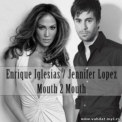 Enrique Iglesias & Jennifer Lopez - Mouth 2 Mouth (New 2011)